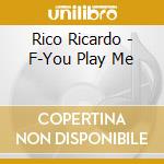 Rico Ricardo - F-You Play Me cd