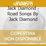 Jack Diamond - Road Songs By Jack Diamond cd