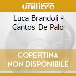 Luca Brandoli - Cantos De Palo cd
