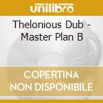 Thelonious Dub - Master Plan B cd musicale di Thelonious Dub