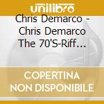 Chris Demarco - Chris Demarco The 70'S-Riff Raff cd