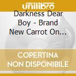 Darkness Dear Boy - Brand New Carrot On A String cd musicale di Darkness Dear Boy