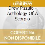 Drew Pizzulo - Anthology Of A Scorpio cd musicale di Drew Pizzulo