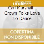 Carl Marshall - Grown Folks Love To Dance cd