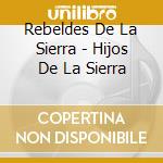 Rebeldes De La Sierra - Hijos De La Sierra cd musicale di Rebeldes De La Sierra