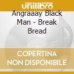 Angraaay Black Man - Break Bread cd musicale di Angraaay Black Man