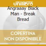 Angraaay Black Man - Break Bread cd