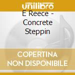 E Reece - Concrete Steppin cd