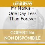 Mr Markis - One Day Less Than Forever cd