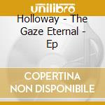 Holloway - The Gaze Eternal - Ep cd