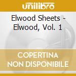 Elwood Sheets - Elwood, Vol. 1 cd