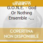 G.O.N.E. - God Or Nothing Ensemble - Severity Of Moment cd
