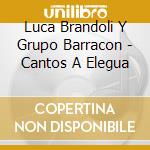 Luca Brandoli Y Grupo Barracon - Cantos A Elegua cd musicale di Luca Brandoli Y Grupo Barracon