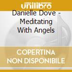 Danielle Dove - Meditating With Angels cd musicale di Danielle Dove