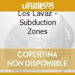 Los Lavaz - Subduction Zones cd