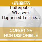 Butterpats - Whatever Happened To The Yodeling Cowgirls? cd musicale di Butterpats