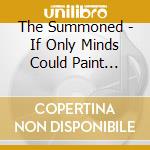 The Summoned - If Only Minds Could Paint Pictures cd