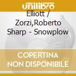 Elliott / Zorzi,Roberto Sharp - Snowplow cd musicale di Elliott / Zorzi,Roberto Sharp