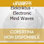 Elektriktus - Electronic Mind Waves cd musicale di Elektriktus