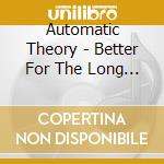 Automatic Theory - Better For The Long While cd