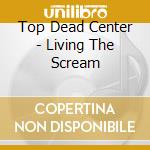 Top Dead Center - Living The Scream cd