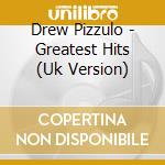 Drew Pizzulo - Greatest Hits (Uk Version) cd