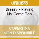 Breezy - Playing My Game Too cd