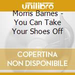 Morris Barnes - You Can Take Your Shoes Off cd
