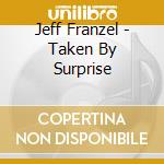 Jeff Franzel - Taken By Surprise cd