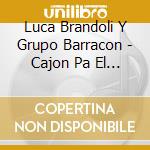 Luca Brandoli Y Grupo Barracon - Cajon Pa El Muerto cd musicale di Luca Brandoli Y Grupo Barracon