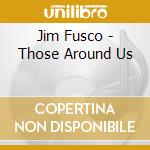 Jim Fusco - Those Around Us cd