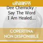 Dee Chernicky - Say The Word I Am Healed 3 cd