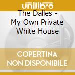 The Dalles - My Own Private White House cd
