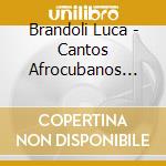 Brandoli Luca - Cantos Afrocubanos Volume 11 - Cantos De Congo Palo Primera Parte - Songs For Palo Part 1 cd