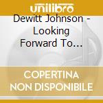 Dewitt Johnson - Looking Forward To Another Day cd