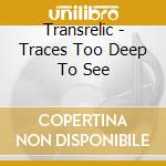 Transrelic - Traces Too Deep To See cd