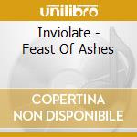 Inviolate - Feast Of Ashes cd musicale di Inviolate
