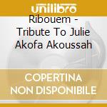 Ribouem - Tribute To Julie Akofa Akoussah cd musicale di Ribouem