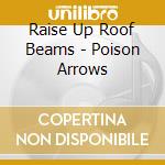 Raise Up Roof Beams - Poison Arrows cd