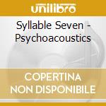 Syllable Seven - Psychoacoustics cd musicale di Syllable Seven