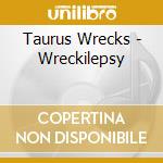 Taurus Wrecks - Wreckilepsy cd