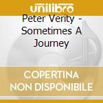 Peter Verity - Sometimes A Journey cd musicale di Peter Verity