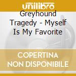 Greyhound Tragedy - Myself Is My Favorite cd