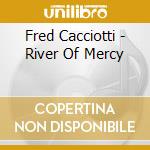 Fred Cacciotti - River Of Mercy cd