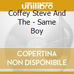 Coffey Steve And The - Same Boy cd