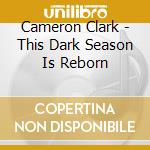 Cameron Clark - This Dark Season Is Reborn cd