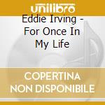 Eddie Irving - For Once In My Life cd