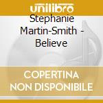 Stephanie Martin-Smith - Believe cd musicale di Stephanie Martin