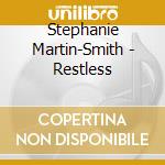 Stephanie Martin-Smith - Restless cd musicale di Stephanie Martin