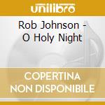 Rob Johnson - O Holy Night cd musicale di Rob Johnson